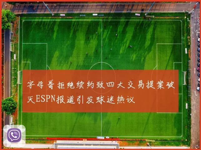 字母哥拒绝续约致四大交易提案破灭ESPN报道引发球迷热议